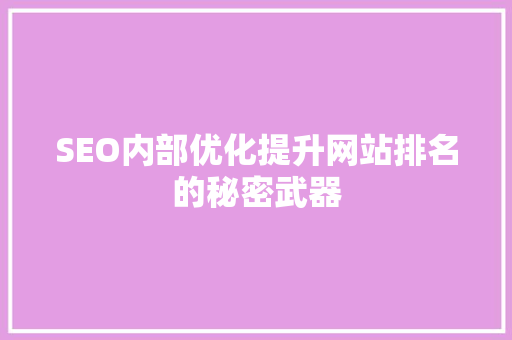SEO内部优化提升网站排名的秘密武器  第1张