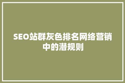 SEO站群灰色排名网络营销中的潜规则