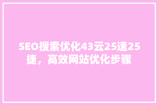 SEO搜索优化43云25速25捷，高效网站优化步骤  第1张