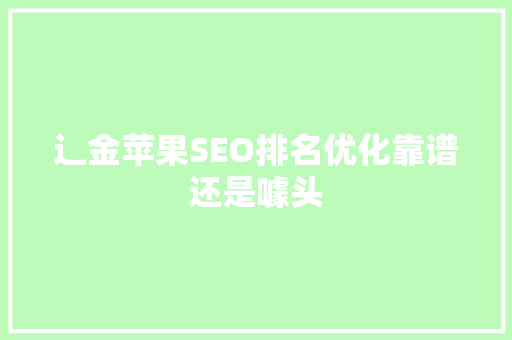 辶金苹果SEO排名优化靠谱还是噱头
