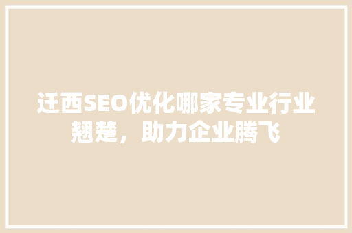 迁西SEO优化哪家专业行业翘楚，助力企业腾飞