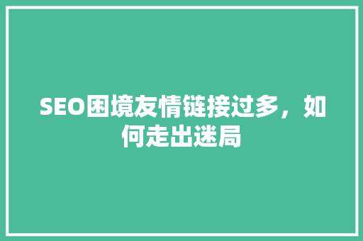 SEO困境友情链接过多，如何走出迷局  第1张
