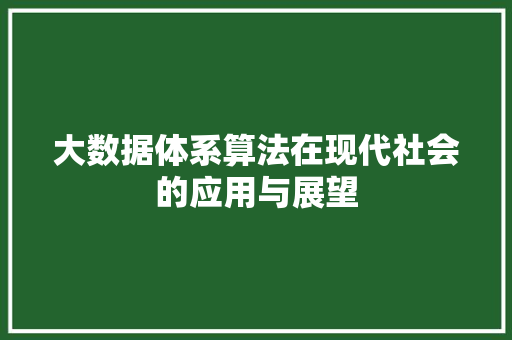 大数据体系算法在现代社会的应用与展望  第1张