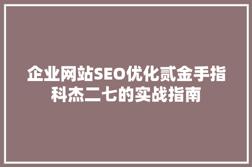 企业网站SEO优化贰金手指科杰二七的实战指南