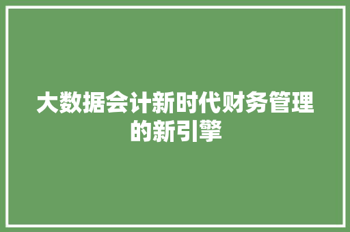 大数据会计新时代财务管理的新引擎  第1张