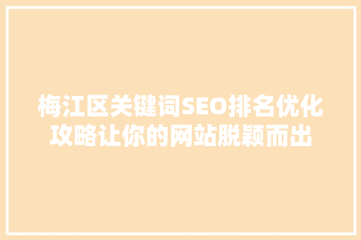梅江区关键词SEO排名优化攻略让你的网站脱颖而出