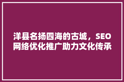 洋县名扬四海的古城，SEO网络优化推广助力文化传承与发展