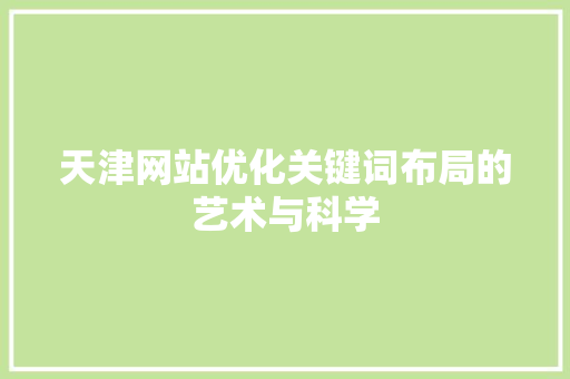 天津网站优化关键词布局的艺术与科学
