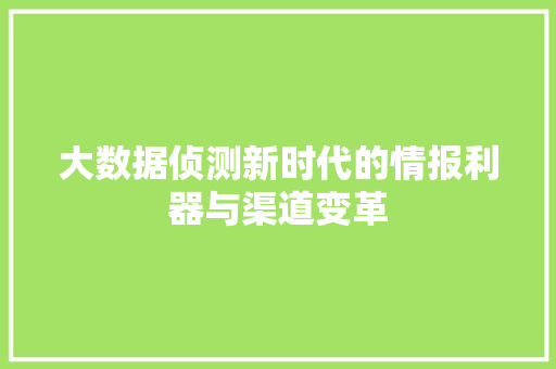 大数据侦测新时代的情报利器与渠道变革