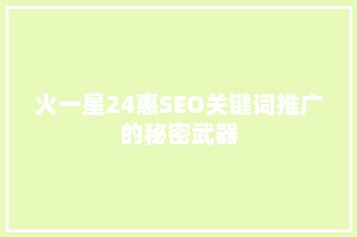 火一星24惠SEO关键词推广的秘密武器  第1张