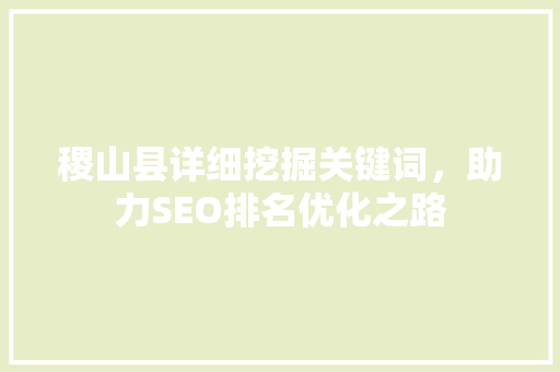 稷山县详细挖掘关键词，助力SEO排名优化之路