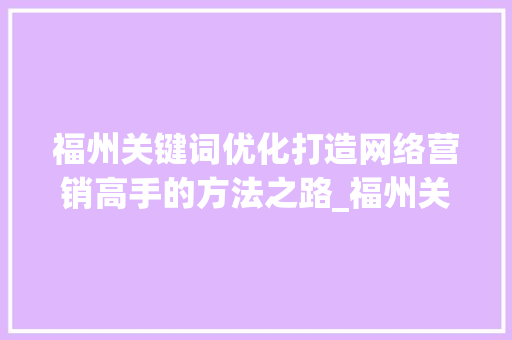 福州关键词优化打造网络营销高手的方法之路_福州关键词优化高手