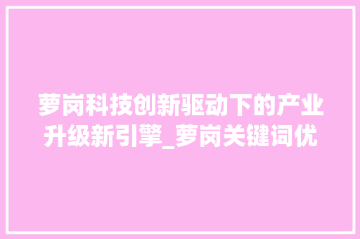 萝岗科技创新驱动下的产业升级新引擎_萝岗关键词优化公司