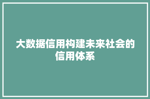 大数据信用构建未来社会的信用体系  第1张