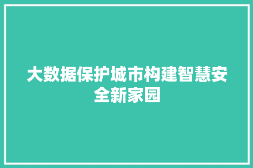 大数据保护城市构建智慧安全新家园  第1张