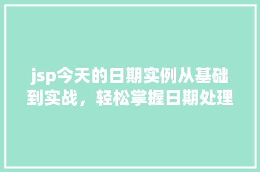 jsp今天的日期实例从基础到实战，轻松掌握日期处理方法