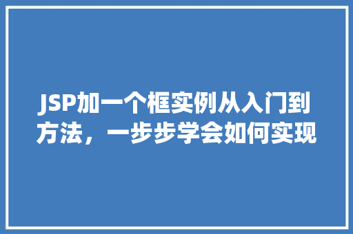 JSP加一个框实例从入门到方法，一步步学会如何实现