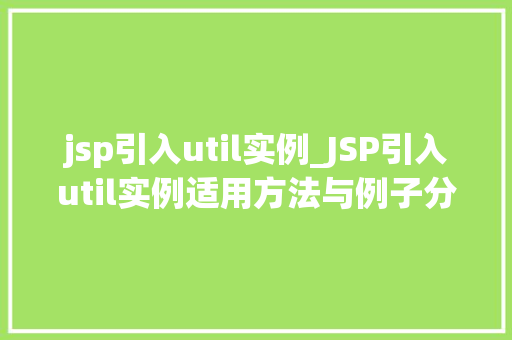 jsp引入util实例_JSP引入util实例适用方法与例子分析