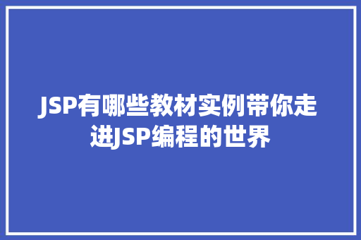 JSP有哪些教材实例带你走进JSP编程的世界
