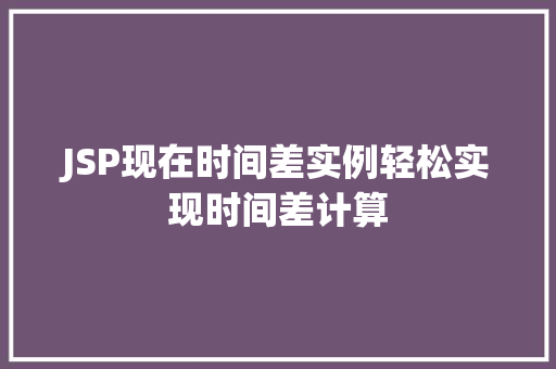 JSP现在时间差实例轻松实现时间差计算