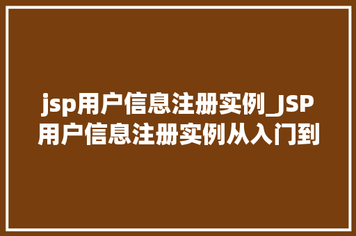 jsp用户信息注册实例_JSP用户信息注册实例从入门到方法