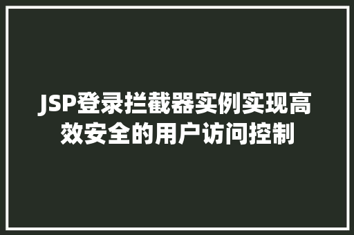 JSP登录拦截器实例实现高效安全的用户访问控制