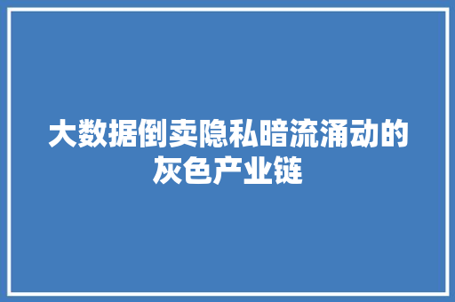 大数据倒卖隐私暗流涌动的灰色产业链  第1张