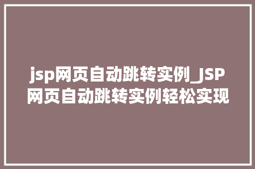 jsp网页自动跳转实例_JSP网页自动跳转实例轻松实现页面跳转方法分享