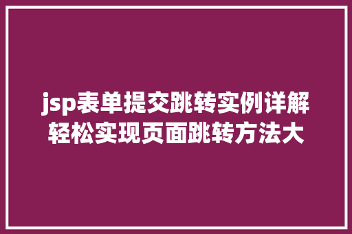 jsp表单提交跳转实例详解轻松实现页面跳转方法大