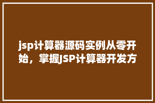 jsp计算器源码实例从零开始，掌握JSP计算器开发方法