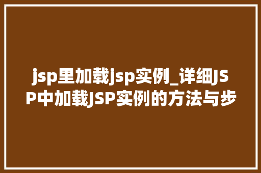 jsp里加载jsp实例_详细JSP中加载JSP实例的方法与步骤