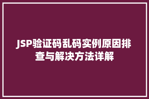 JSP验证码乱码实例原因排查与解决方法详解