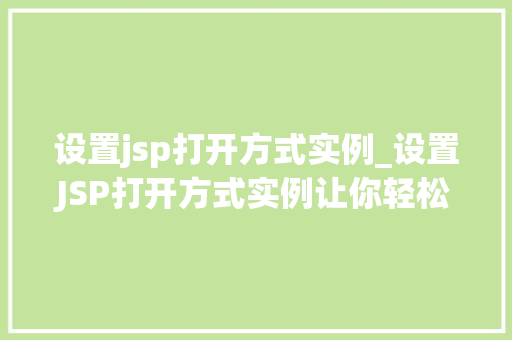 设置jsp打开方式实例_设置JSP打开方式实例让你轻松掌控网页开发