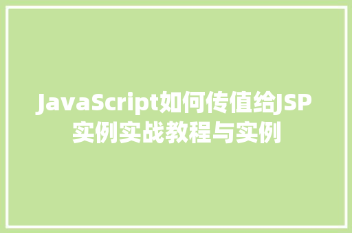 JavaScript如何传值给JSP实例实战教程与实例