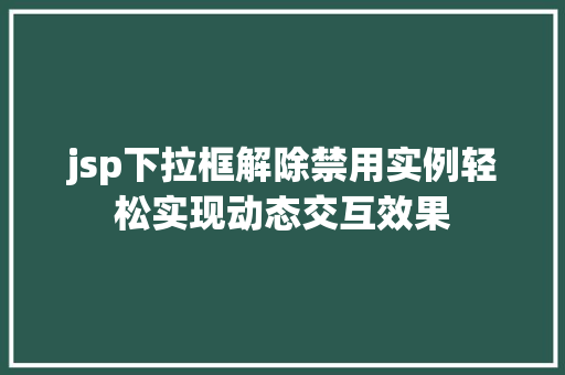 jsp下拉框解除禁用实例轻松实现动态交互效果