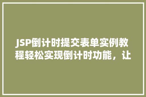 JSP倒计时提交表单实例教程轻松实现倒计时功能，让你的网站更有趣