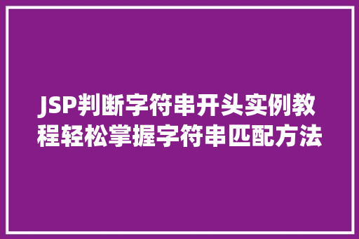 JSP判断字符串开头实例教程轻松掌握字符串匹配方法