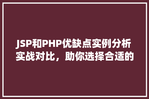 JSP和PHP优缺点实例分析实战对比，助你选择合适的后端技术