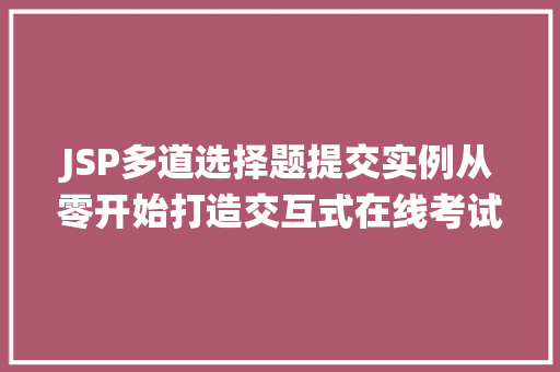 JSP多道选择题提交实例从零开始打造交互式在线考试系统