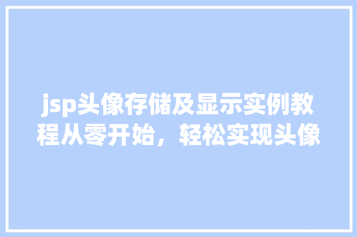 jsp头像存储及显示实例教程从零开始，轻松实现头像上传与展示