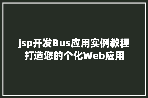 jsp开发Bus应用实例教程打造您的个化Web应用