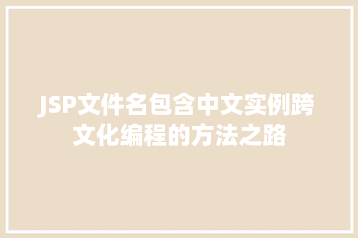 JSP文件名包含中文实例跨文化编程的方法之路