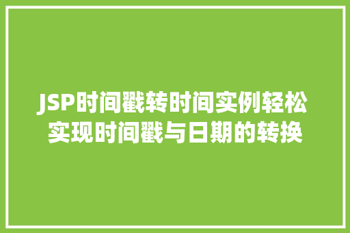 JSP时间戳转时间实例轻松实现时间戳与日期的转换