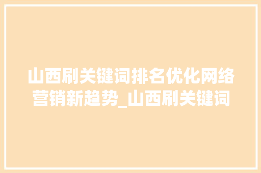 山西刷关键词排名优化网络营销新趋势_山西刷关键词排名优化