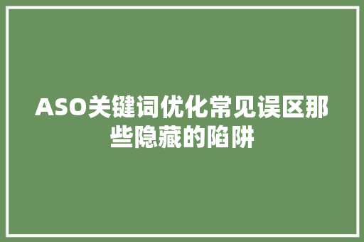 ASO关键词优化常见误区那些隐藏的陷阱