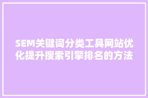 SEM关键词分类工具网站优化提升搜索引擎排名的方法