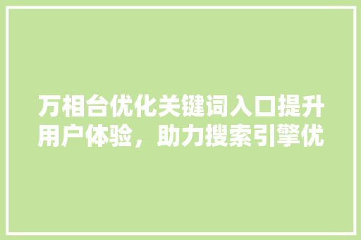 万相台优化关键词入口提升用户体验，助力搜索引擎优化