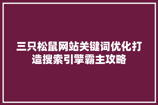 三只松鼠网站关键词优化打造搜索引擎霸主攻略