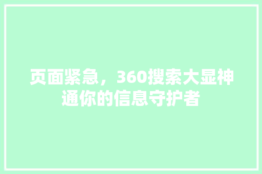 页面紧急，360搜索大显神通你的信息守护者