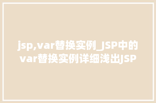 jsp,var替换实例_JSP中的var替换实例详细浅出JSP变量替换方法